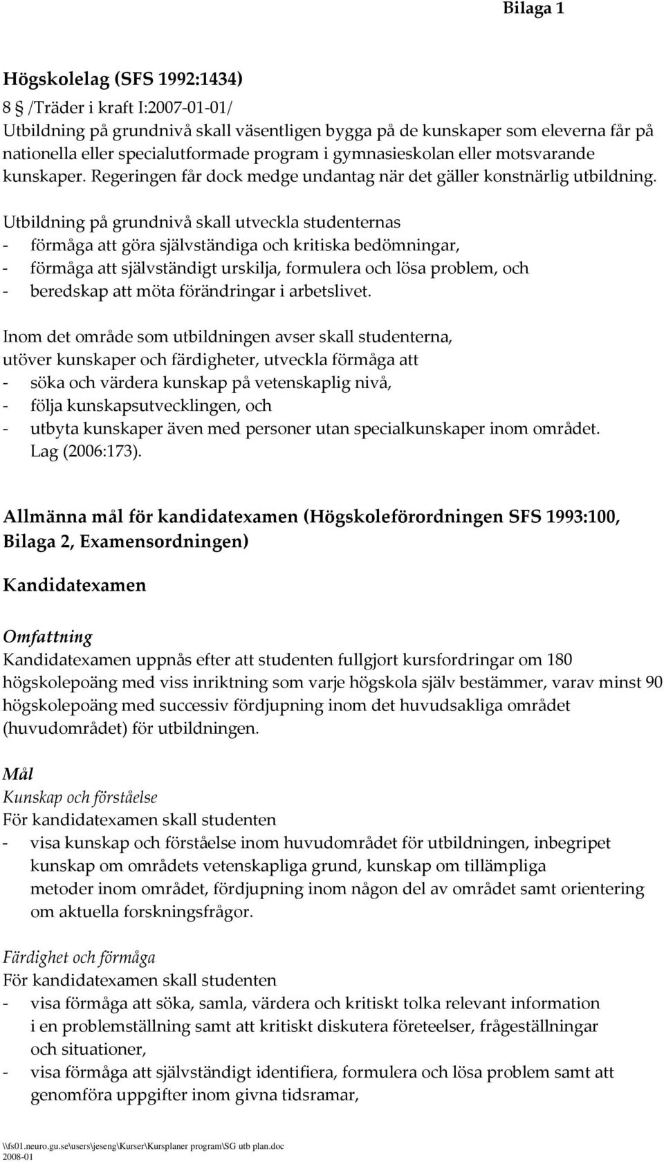 Utbildning på grundnivå skall utveckla studenternas förmåga att göra självständiga och kritiska bedömningar, förmåga att självständigt urskilja, formulera och lösa problem, och beredskap att möta