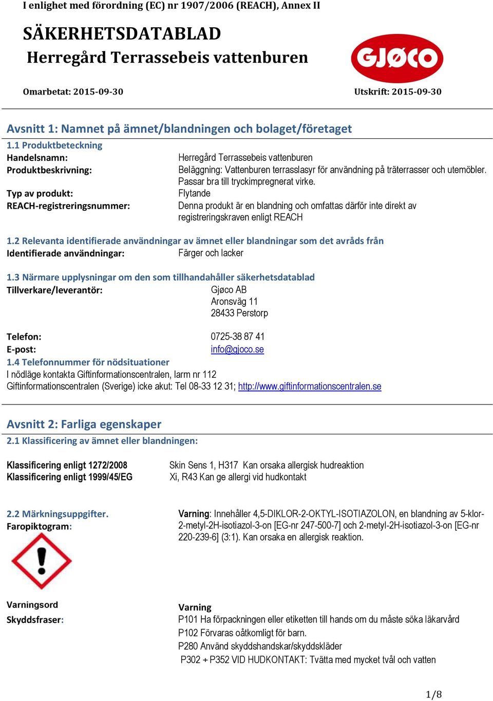 Passar bra till tryckimpregnerat virke. Flytande Denna produkt är en blandning och omfattas därför inte direkt av registreringskraven enligt REACH 1.