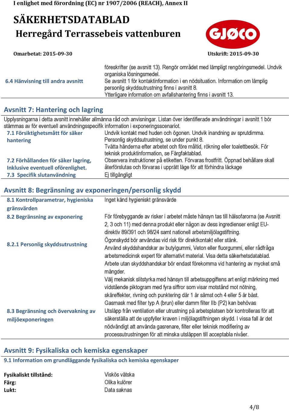 Avsnitt 7: Hantering och lagring Upplysningarna i detta avsnitt innehåller allmänna råd och anvisningar.