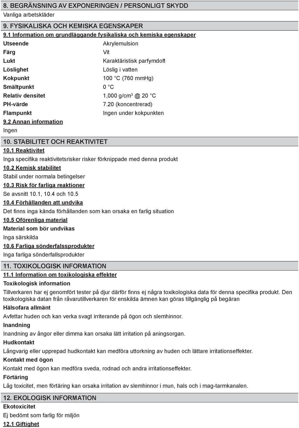 Relativ densitet 1,000 g/cm 3 @ 20 C PH-värde Flampunkt 9.2 Annan information Ingen 10. STABILITET OCH REAKTIVITET 10.1 Reaktivitet 7.