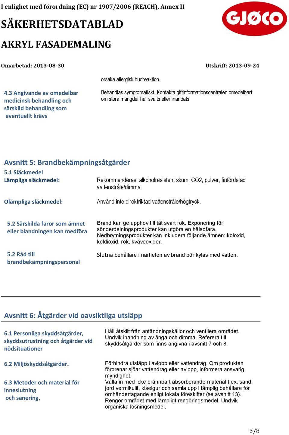 1 Släckmedel Lämpliga släckmedel: Rekommenderas: alkoholresistent skum, CO2, pulver, finfördelad vattenstråle/dimma. Olämpliga släckmedel: Använd inte direktriktad vattenstråle/högtryck. 5.