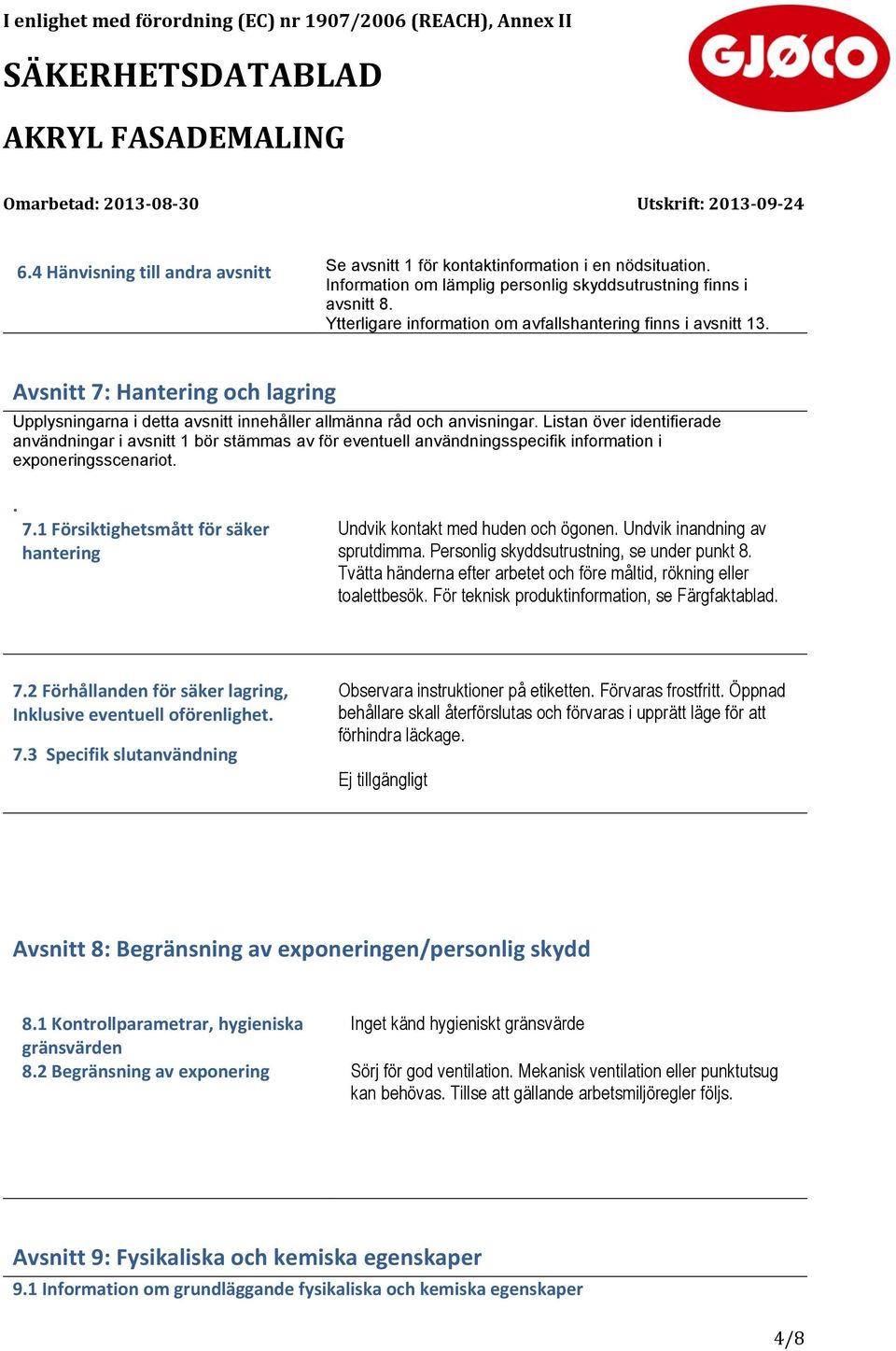 Listan över identifierade användningar i avsnitt 1 bör stämmas av för eventuell användningsspecifik information i exponeringsscenariot.. 7.