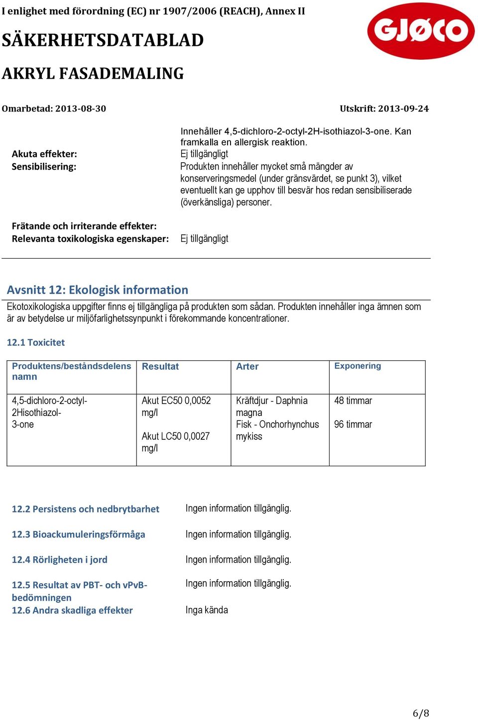 personer. Ej tillgängligt Avsnitt 12: Ekologisk information Ekotoxikologiska uppgifter finns ej tillgängliga på produkten som sådan.