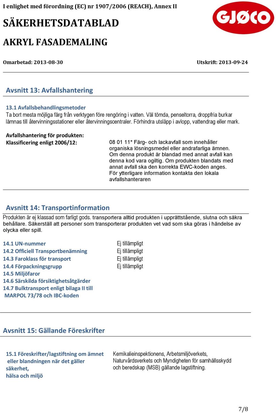 Avfallshantering för produkten: Klassificering enligt 2006/12: 08 01 11* Färg- och lackavfall som innehåller organiska lösningsmedel eller andrafarliga ämnen.