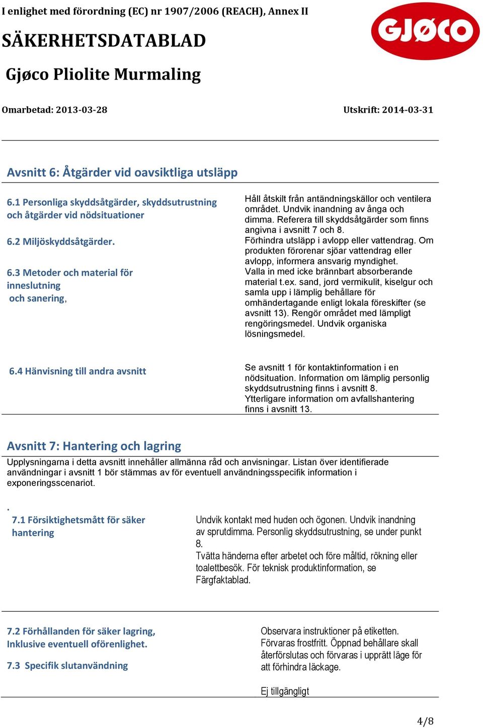 Om produkten förorenar sjöar vattendrag eller avlopp, informera ansvarig myndighet. 6.3 Metoder och material för inneslutning och sanering, Valla in med icke brännbart absorberande material t.ex.