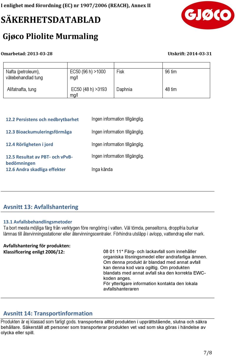 1 Avfallsbehandlingsmetoder Ta bort mesta möjliga färg från verktygen före rengöring i vatten. Väl tömda, penseltorra, droppfria burkar lämnas till återvinningsstationer eller återvinningscentraler.