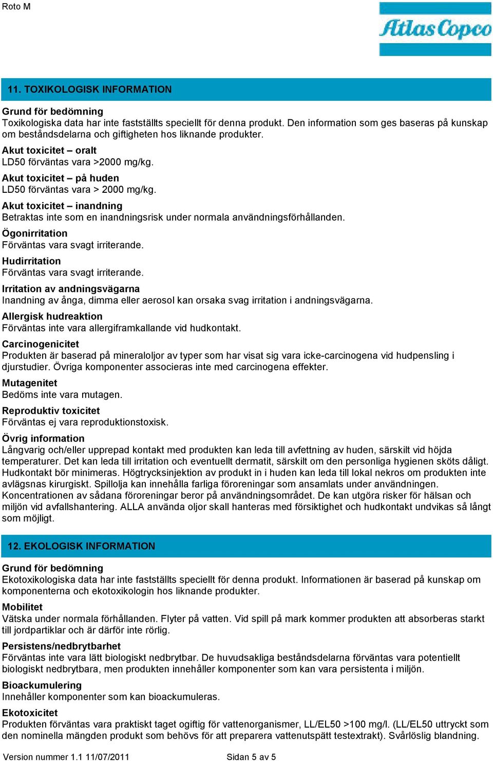 Akut toxicitet på huden LD50 förväntas vara > 2000 mg/kg. Akut toxicitet inandning Betraktas inte som en inandningsrisk under normala användningsförhållanden.