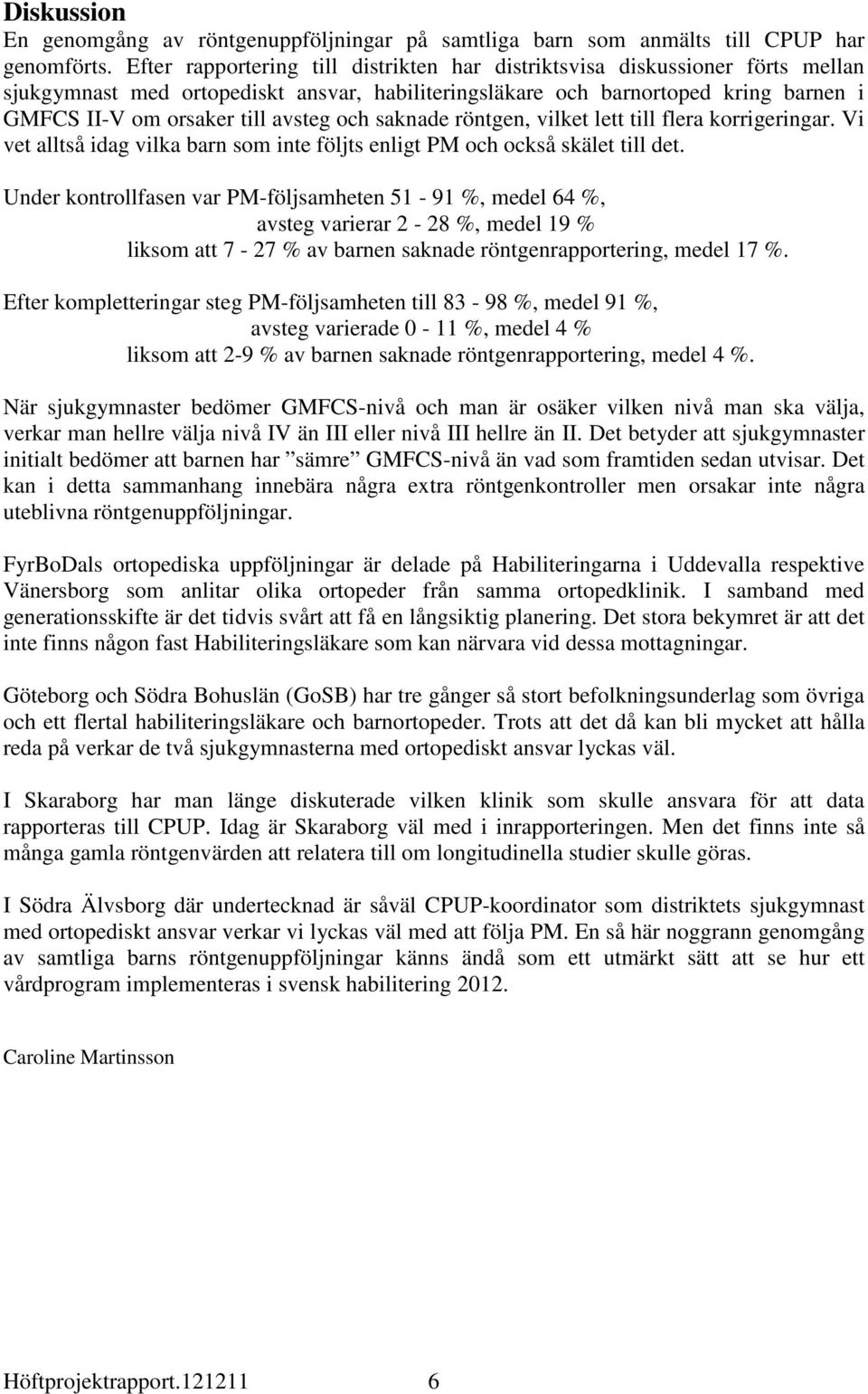 och saknade röntgen, vilket lett till flera korrigeringar. Vi vet alltså idag vilka barn som inte följts enligt PM och också skälet till det.