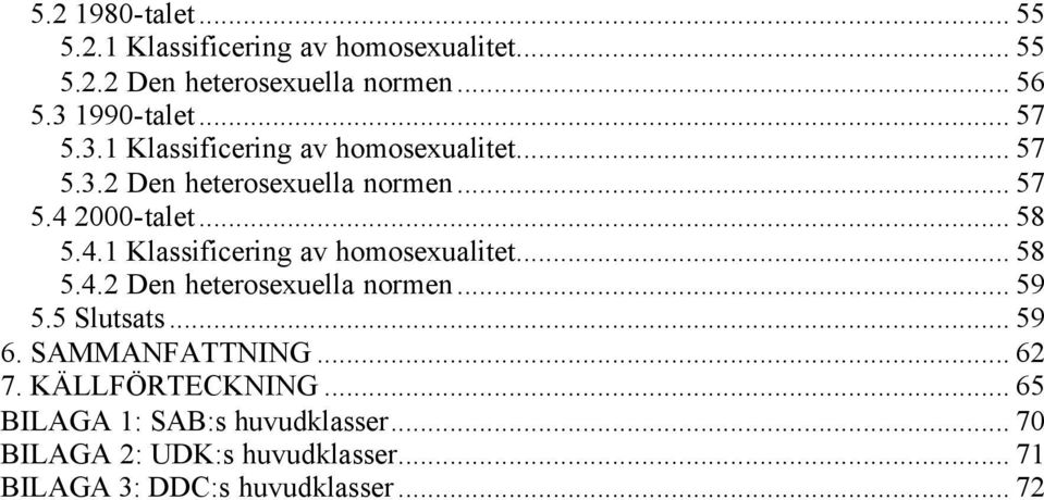 2000-talet... 58 5.4.1 Klassificering av homosexualitet... 58 5.4.2 Den heterosexuella normen... 59 5.5 Slutsats... 59 6.