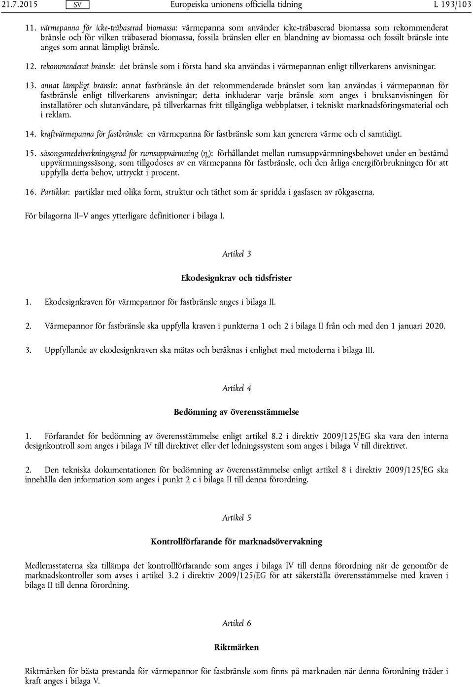 och fossilt bränsle inte anges som annat lämpligt bränsle. 12. rekommenderat bränsle: det bränsle som i första hand ska användas i värmepannan enligt tillverkarens anvisningar. 13.