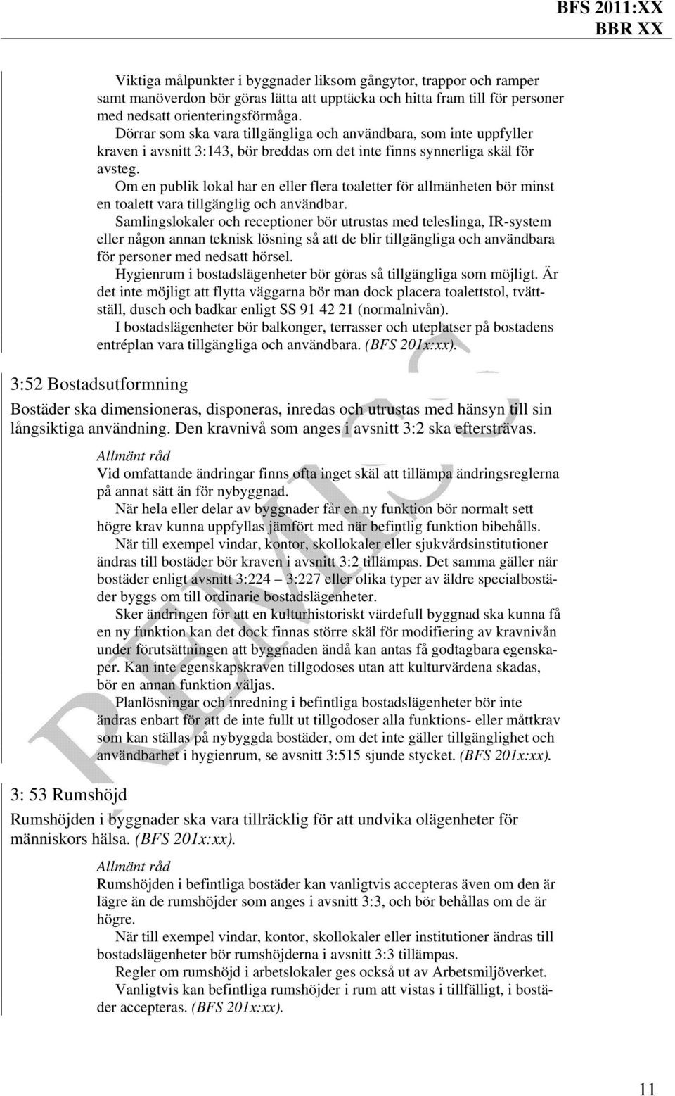 Om en publik lokal har en eller flera toaletter för allmänheten bör minst en toalett vara tillgänglig och användbar.