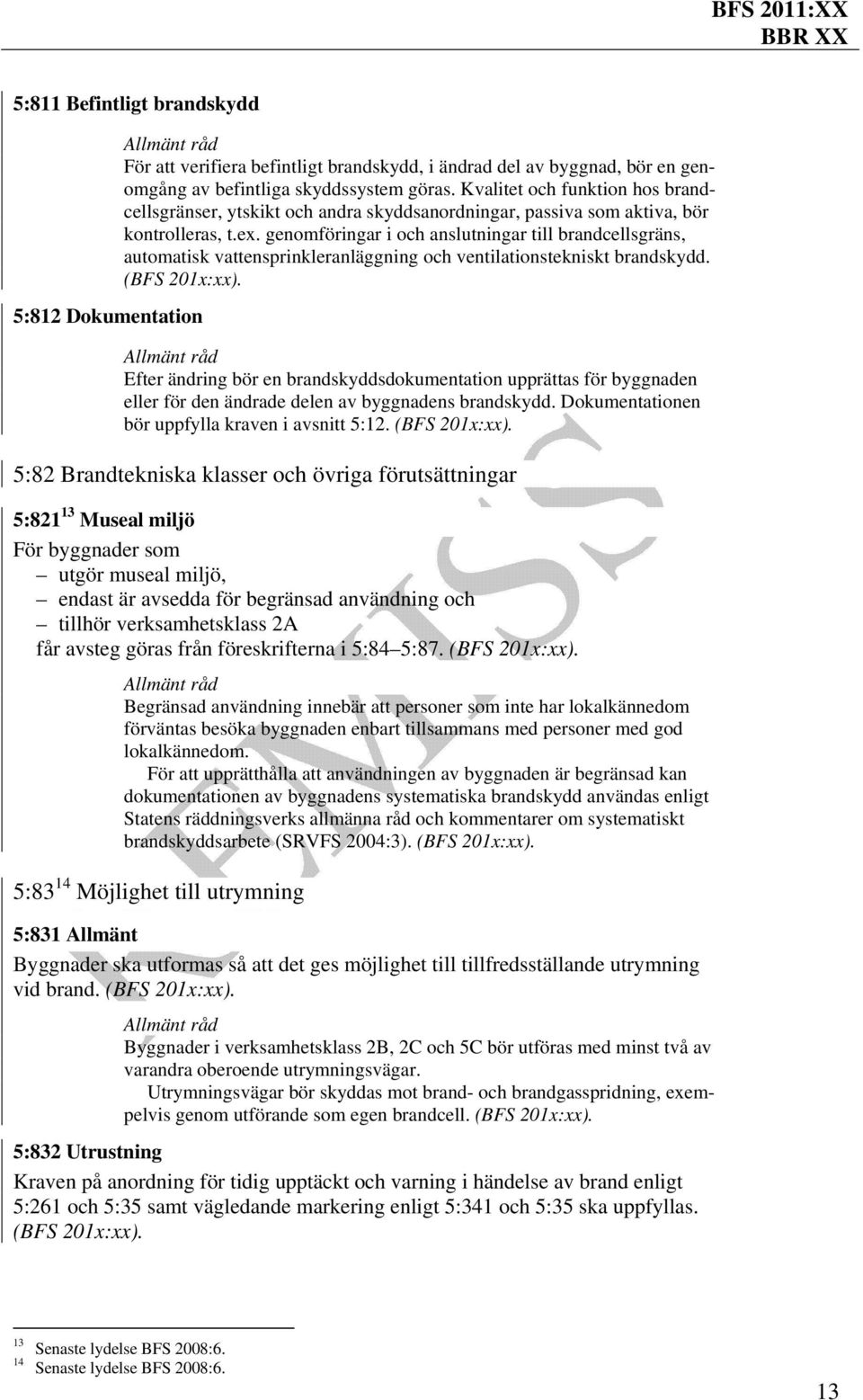 genomföringar i och anslutningar till brandcellsgräns, automatisk vattensprinkleranläggning och ventilationstekniskt brandskydd.