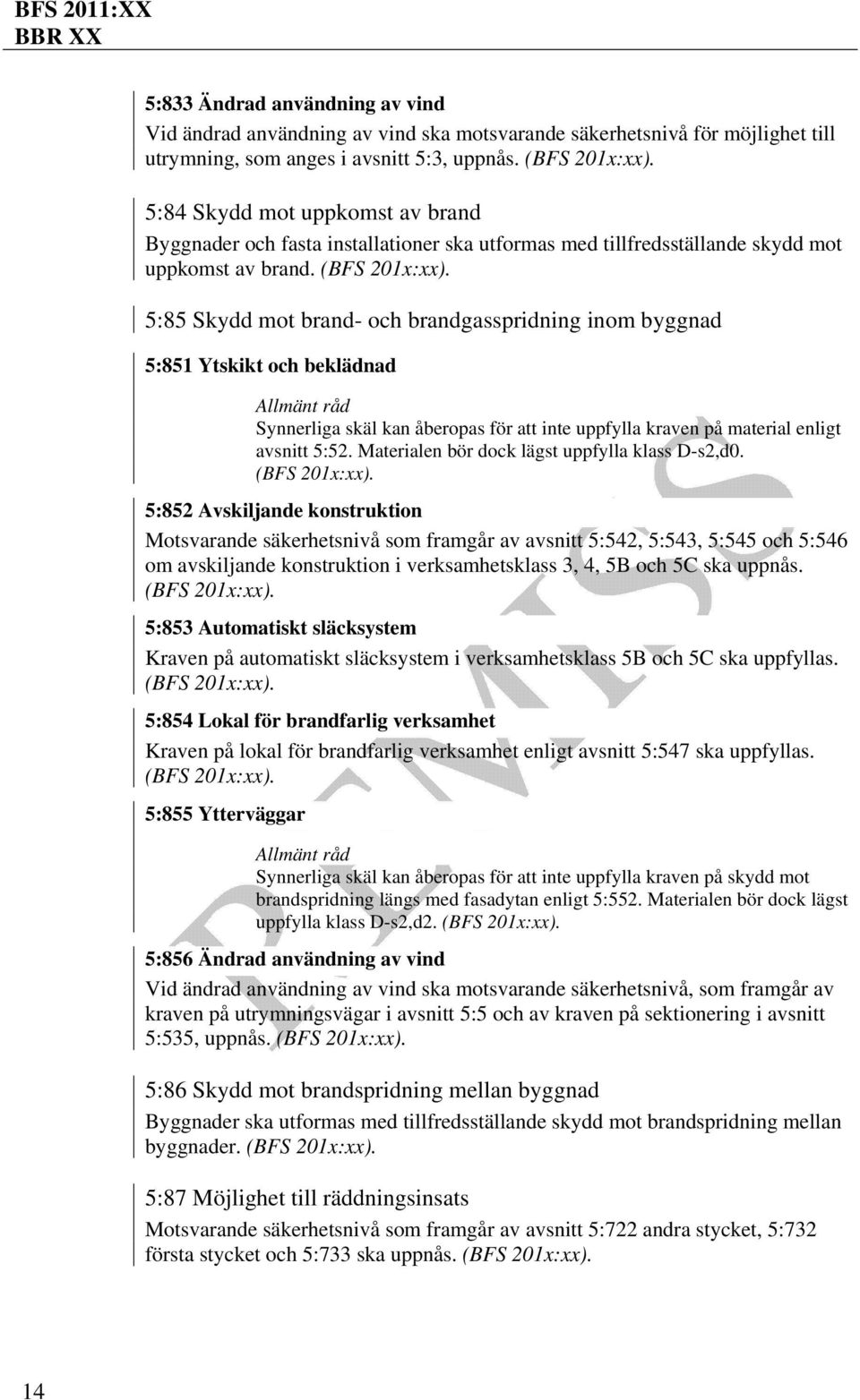 5:85 Skydd mot brand- och brandgasspridning inom byggnad 5:851 Ytskikt och beklädnad Synnerliga skäl kan åberopas för att inte uppfylla kraven på material enligt avsnitt 5:52.