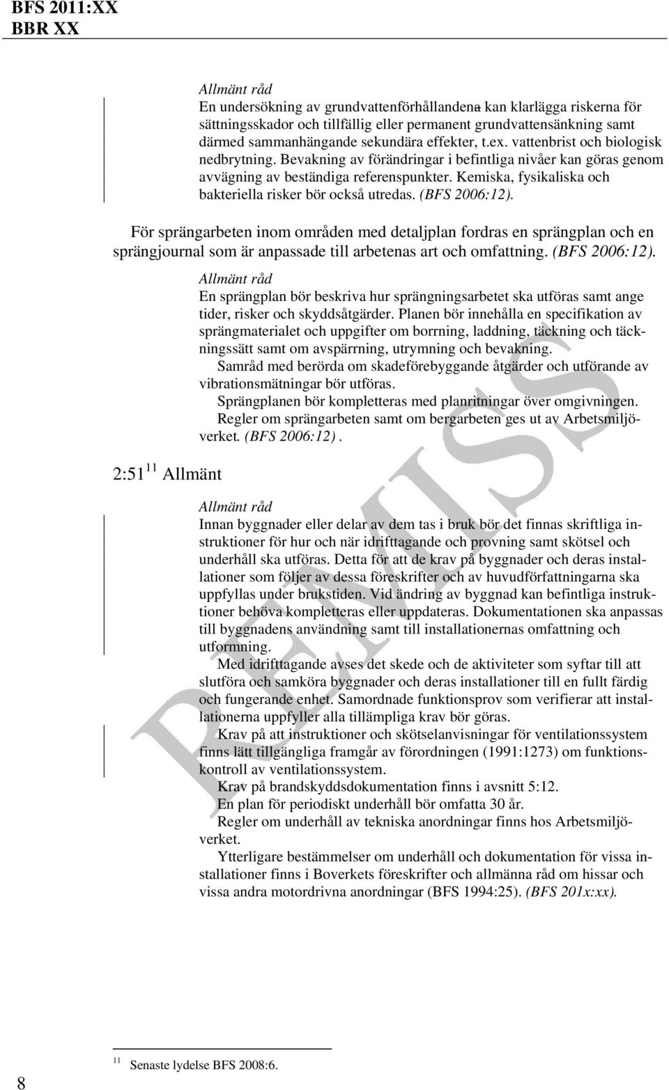 Kemiska, fysikaliska och bakteriella risker bör också utredas. (BFS 2006:12).