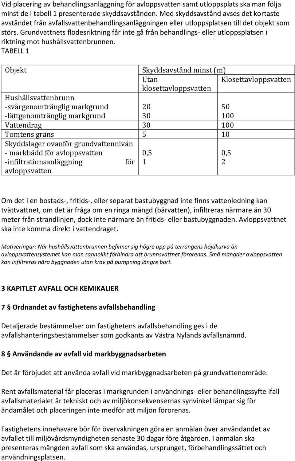 Grundvattnets flödesriktning får inte gå från behandlings- eller utloppsplatsen i riktning mot hushållsvattenbrunnen.