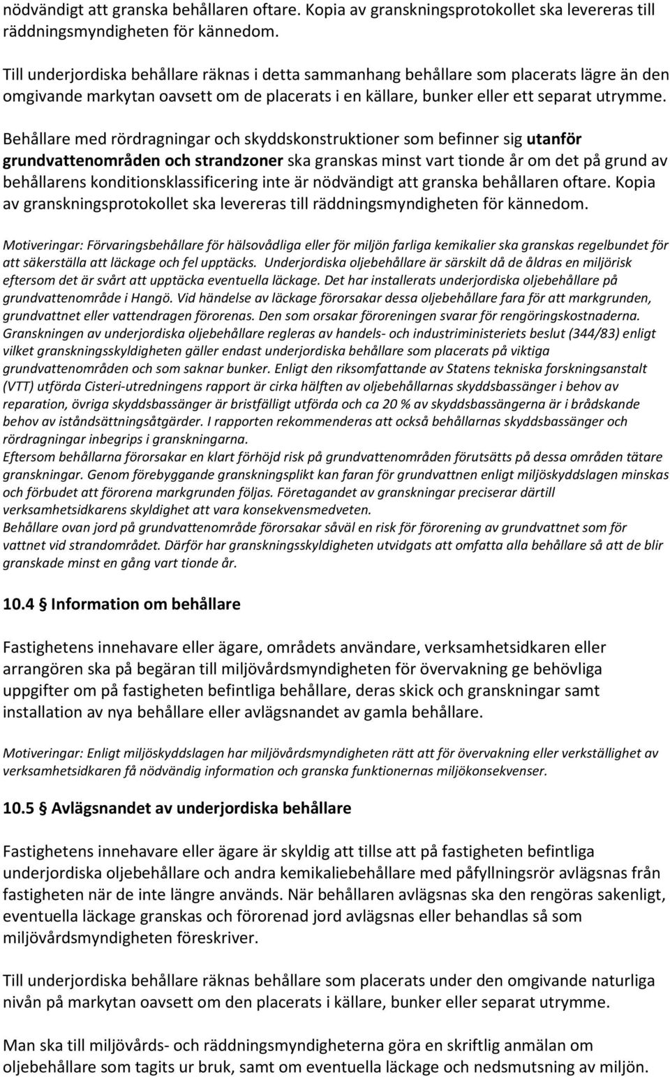Behållare med rördragningar och skyddskonstruktioner som befinner sig utanför grundvattenområden och strandzoner ska granskas minst vart tionde år om det på grund av behållarens