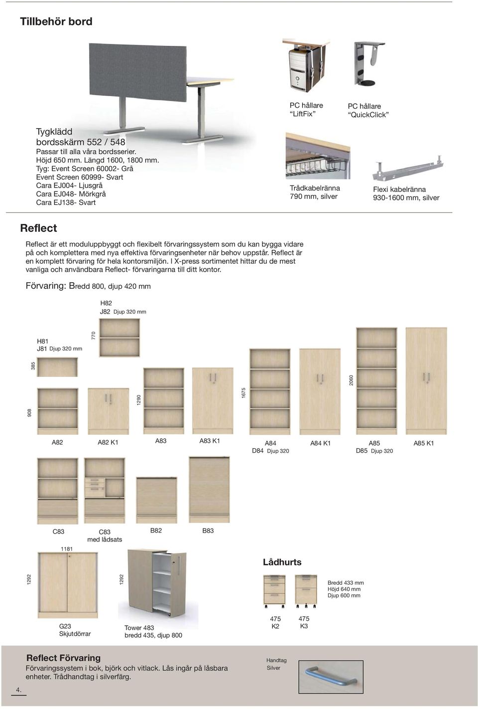 930-1 mm, silver Reflect Reflect är ett moduluppbyggt och flexibelt förvaringssystem som du kan bygga vidare på och komplettera med nya effektiva förvaringsenheter när behov uppstår.