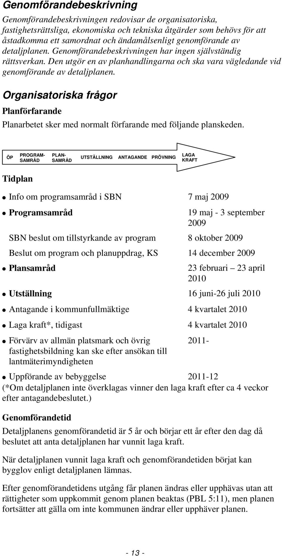 Organisatoriska frågor Planförfarande Planarbetet sker med normalt förfarande med följande planskeden.