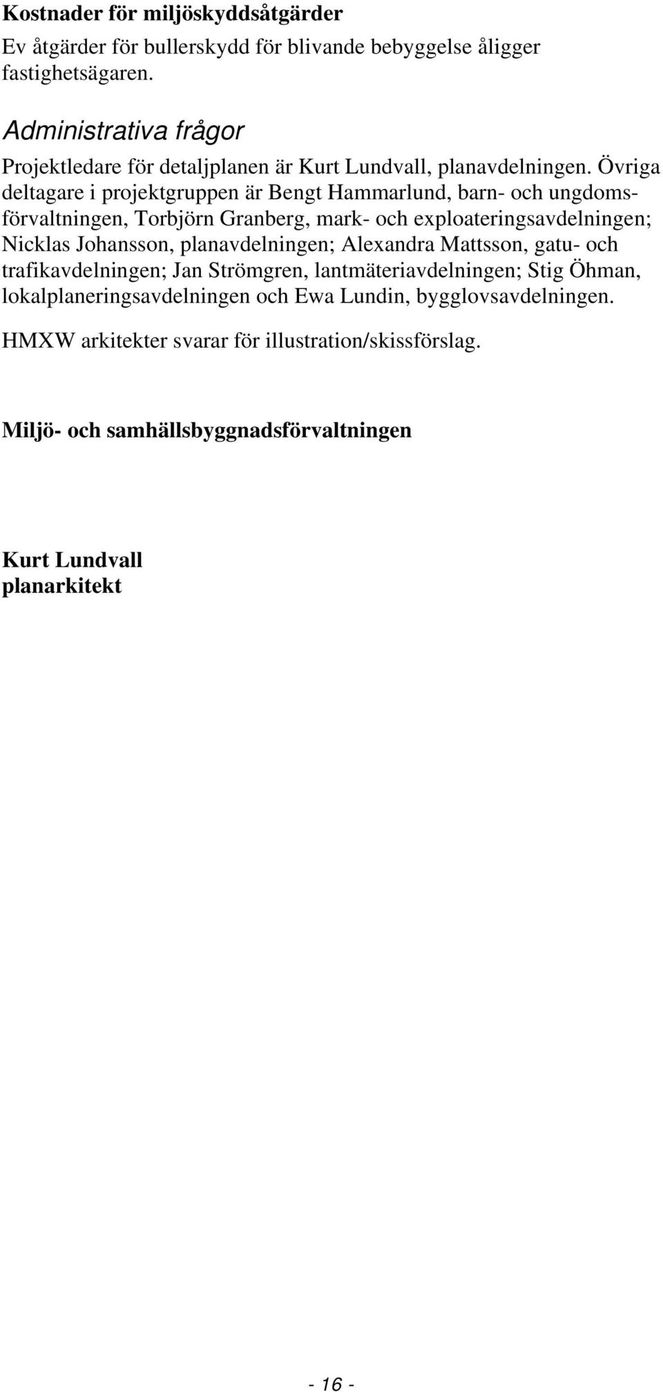 Övriga deltagare i projektgruppen är Bengt Hammarlund, barn- och ungdomsförvaltningen, Torbjörn Granberg, mark- och exploateringsavdelningen; Nicklas Johansson,