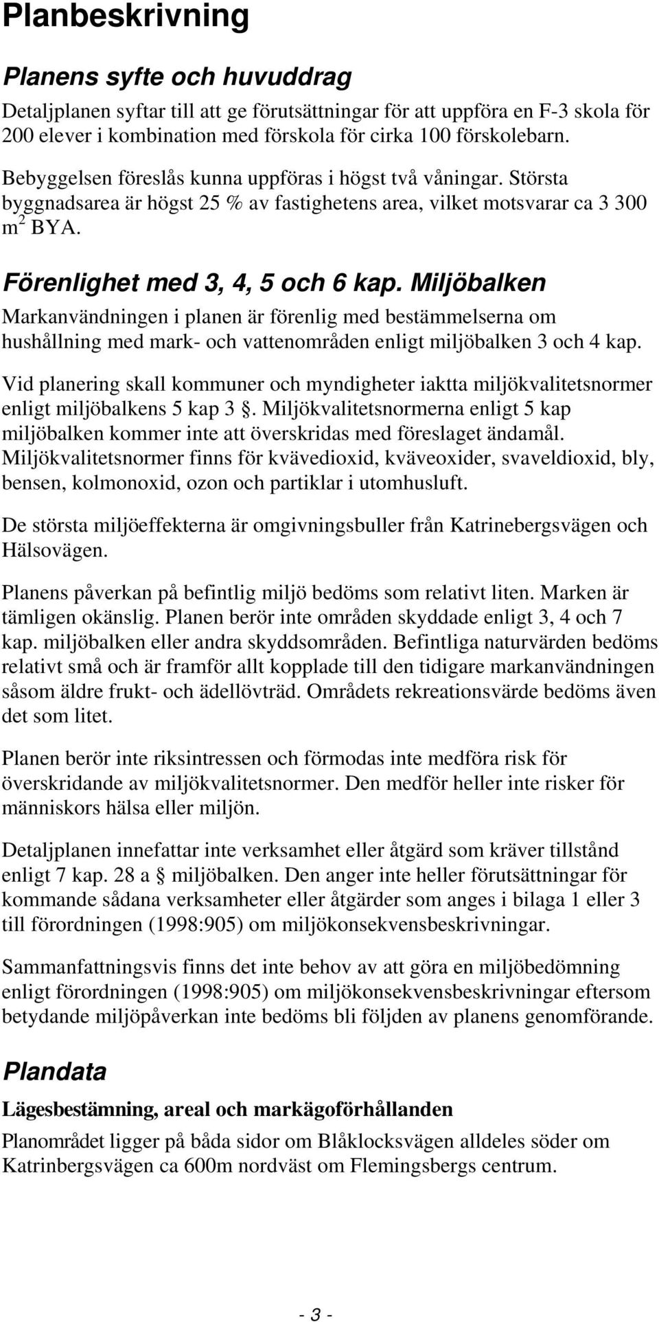 Miljöbalken Markanvändningen i planen är förenlig med bestämmelserna om hushållning med mark- och vattenområden enligt miljöbalken 3 och 4 kap.