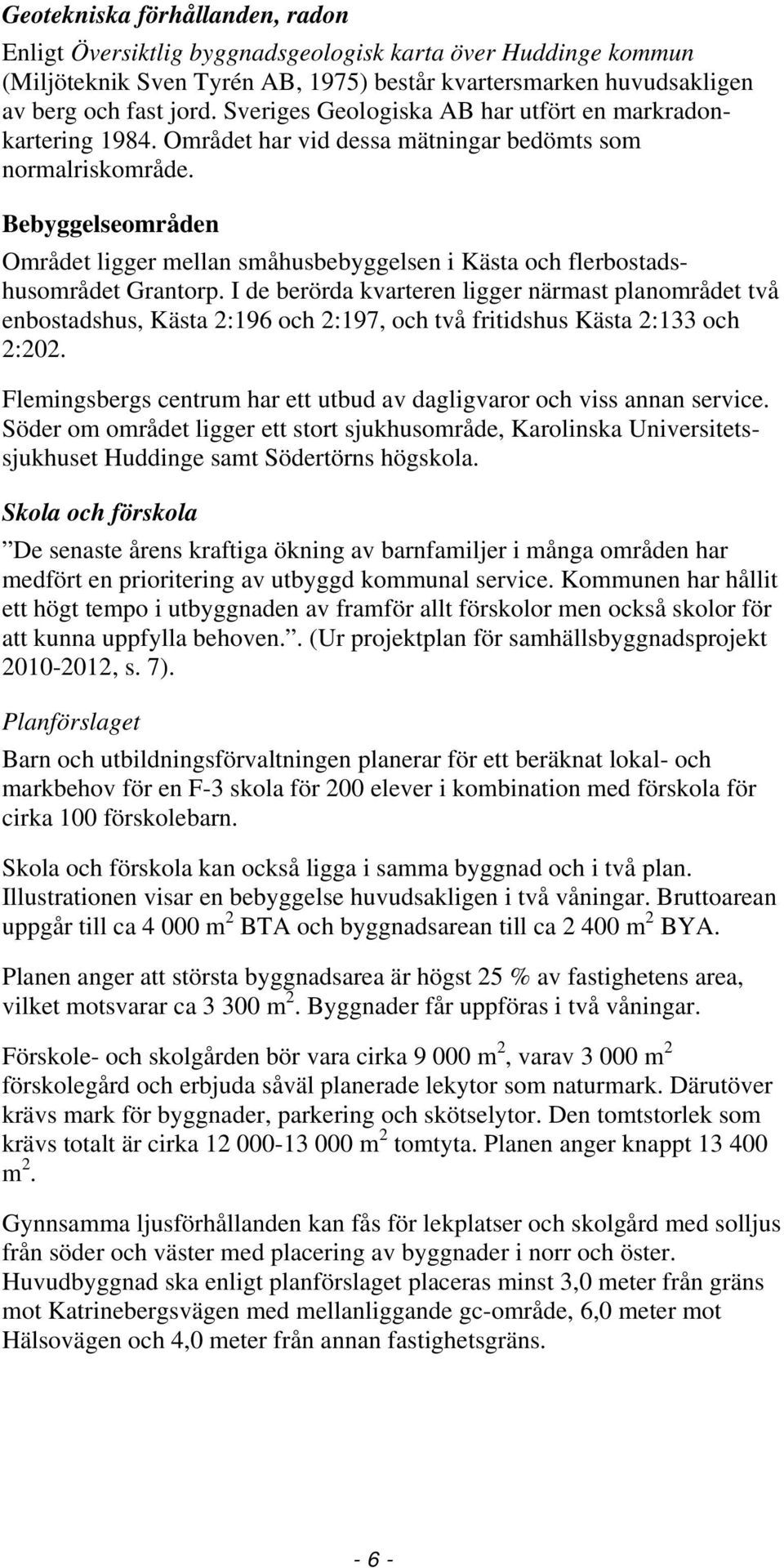 Bebyggelseområden Området ligger mellan småhusbebyggelsen i Kästa och flerbostadshusområdet Grantorp.