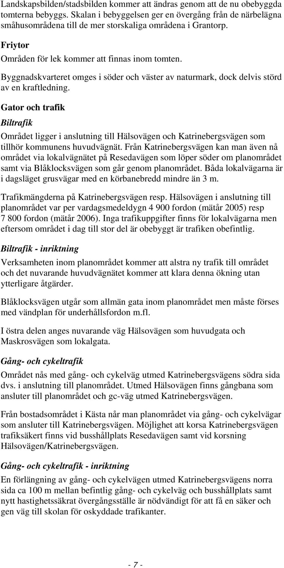 Byggnadskvarteret omges i söder och väster av naturmark, dock delvis störd av en kraftledning.