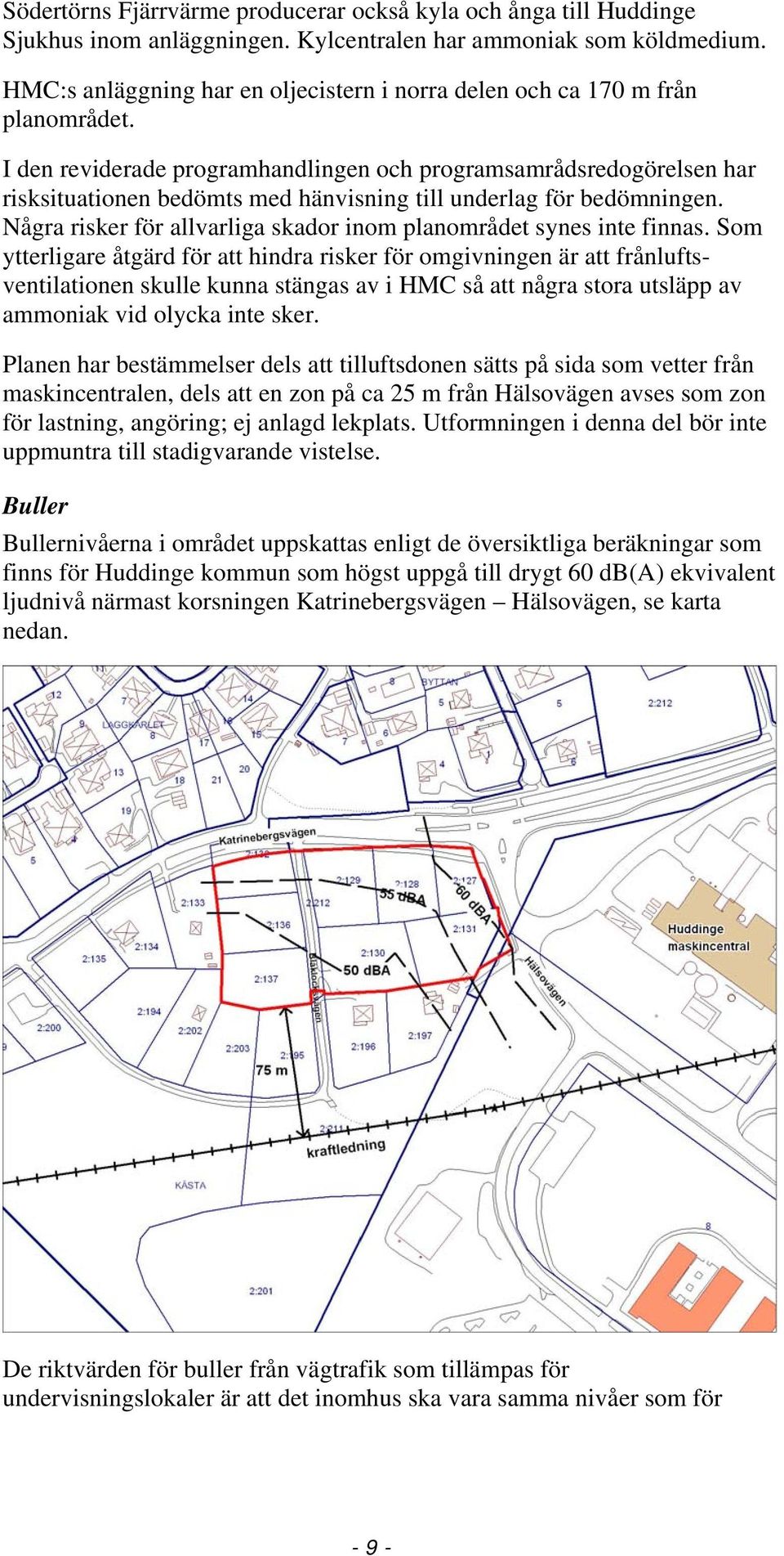I den reviderade programhandlingen och programsamrådsredogörelsen har risksituationen bedömts med hänvisning till underlag för bedömningen.