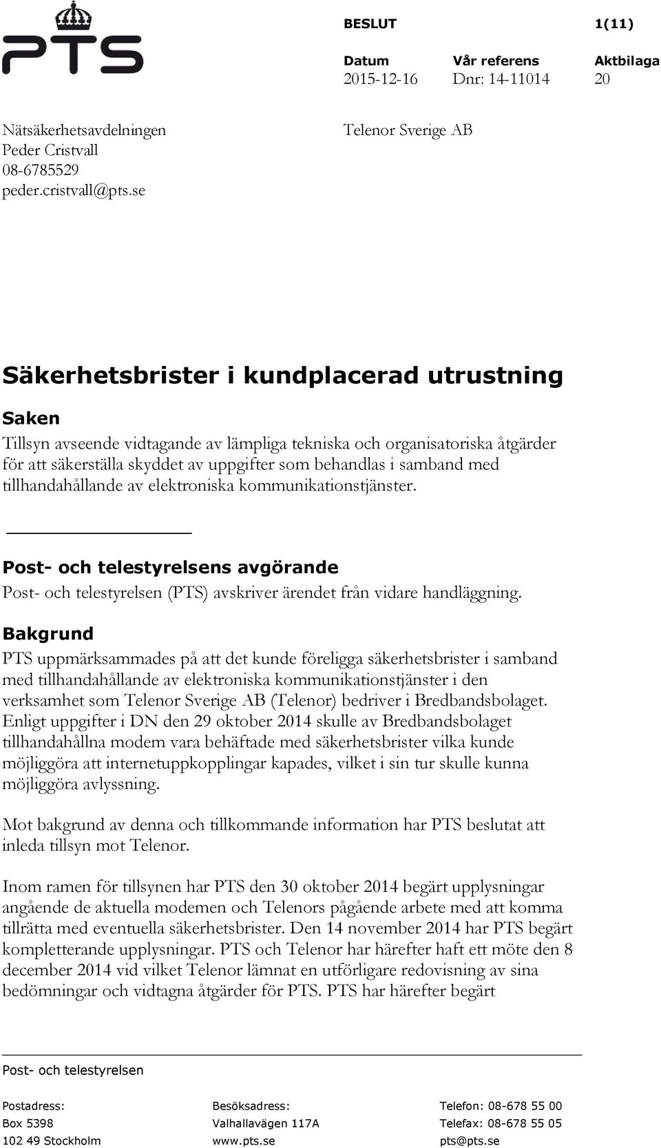behandlas i samband med tillhandahållande av elektroniska kommunikationstjänster. Post- och telestyrelsens avgörande Post- och telestyrelsen (PTS) avskriver ärendet från vidare handläggning.