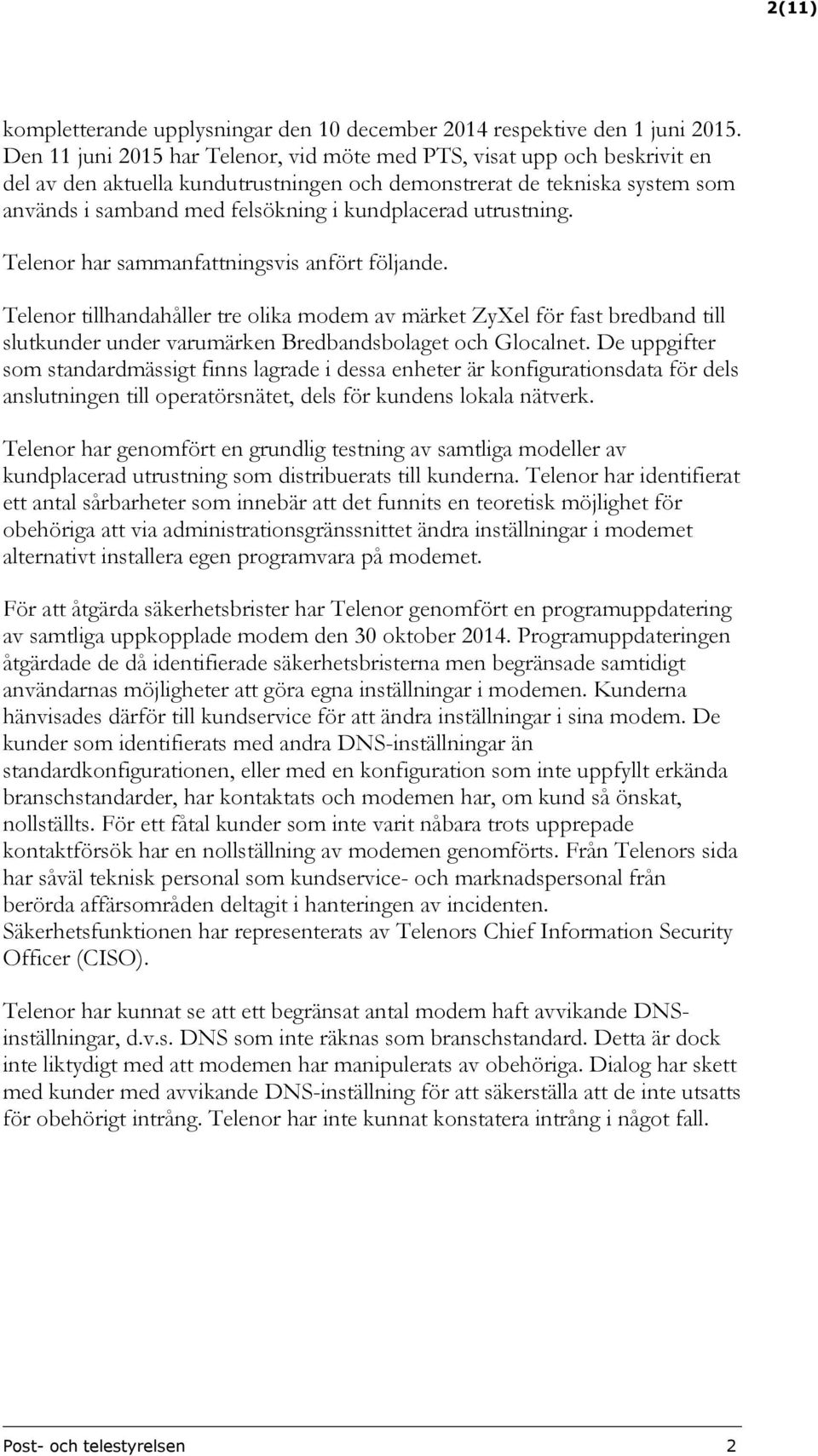 utrustning. Telenor har sammanfattningsvis anfört följande. Telenor tillhandahåller tre olika modem av märket ZyXel för fast bredband till slutkunder under varumärken Bredbandsbolaget och Glocalnet.