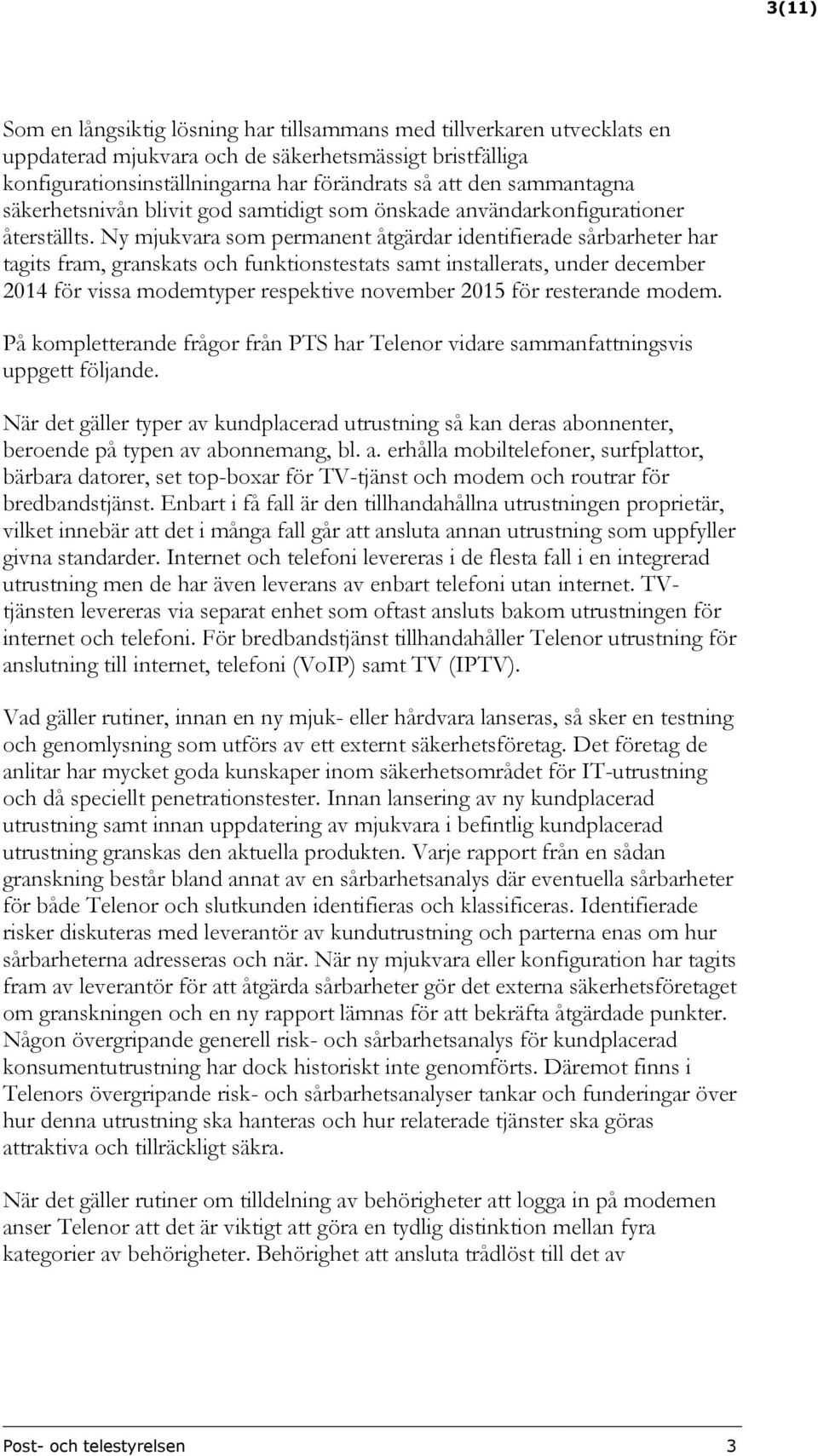 Ny mjukvara som permanent åtgärdar identifierade sårbarheter har tagits fram, granskats och funktionstestats samt installerats, under december 2014 för vissa modemtyper respektive november 2015 för