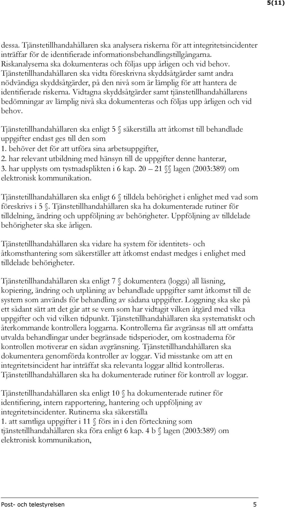Tjänstetillhandahållaren ska vidta föreskrivna skyddsåtgärder samt andra nödvändiga skyddsåtgärder, på den nivå som är lämplig för att hantera de identifierade riskerna.