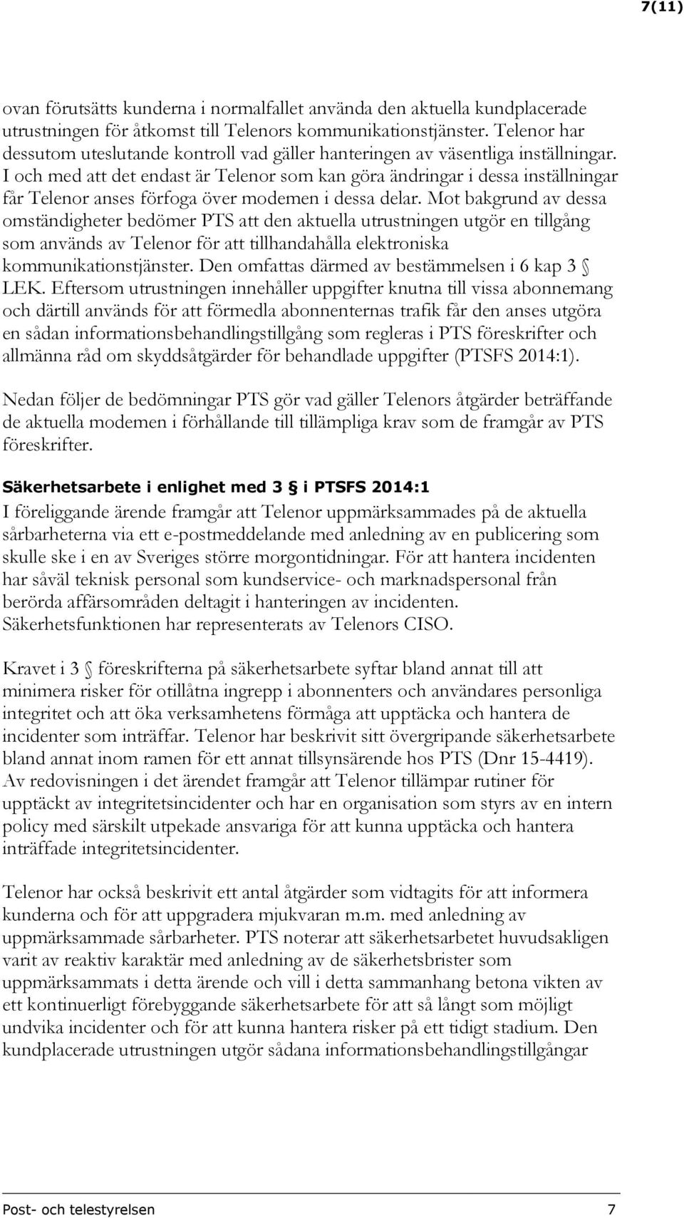 I och med att det endast är Telenor som kan göra ändringar i dessa inställningar får Telenor anses förfoga över modemen i dessa delar.