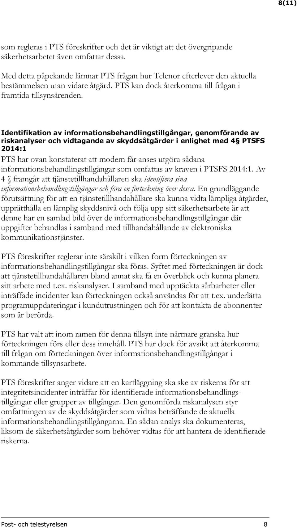 Identifikation av informationsbehandlingstillgångar, genomförande av riskanalyser och vidtagande av skyddsåtgärder i enlighet med 4 PTSFS 2014:1 PTS har ovan konstaterat att modem får anses utgöra