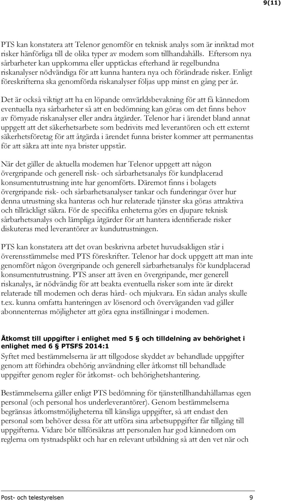 Enligt föreskrifterna ska genomförda riskanalyser följas upp minst en gång per år.