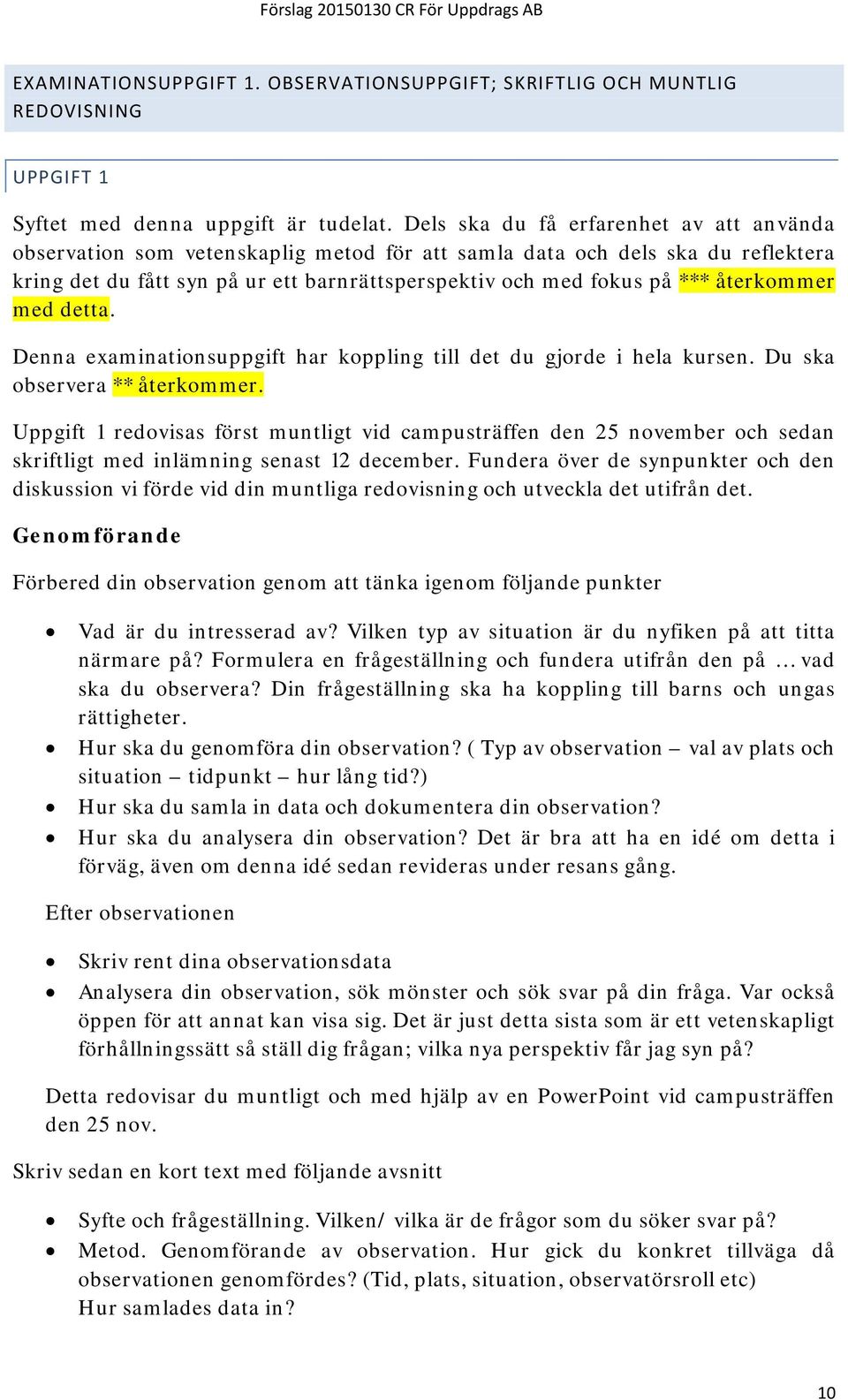 återkommer med detta. Denna examinationsuppgift har koppling till det du gjorde i hela kursen. Du ska observera ** återkommer.