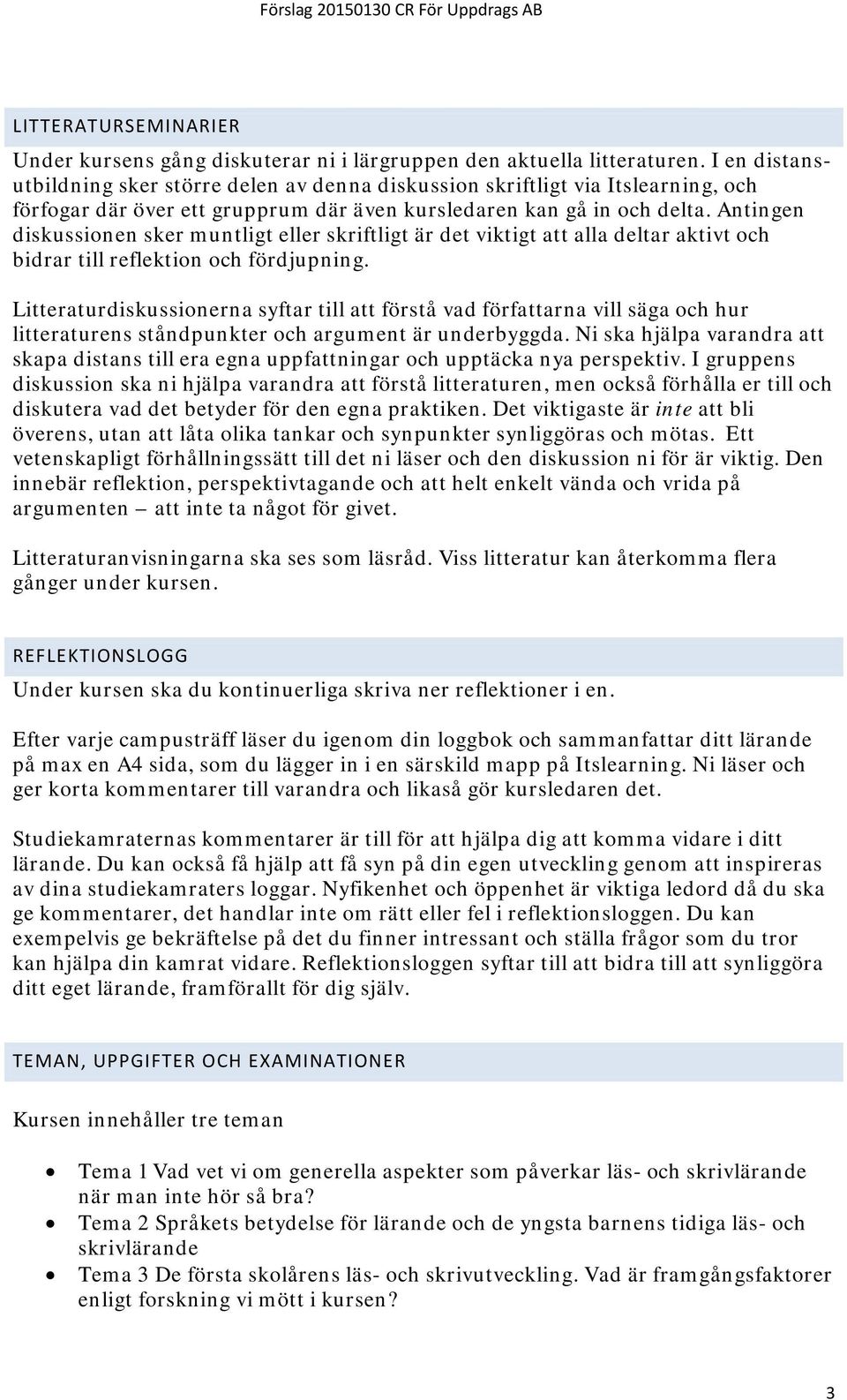 Antingen diskussionen sker muntligt eller skriftligt är det viktigt att alla deltar aktivt och bidrar till reflektion och fördjupning.