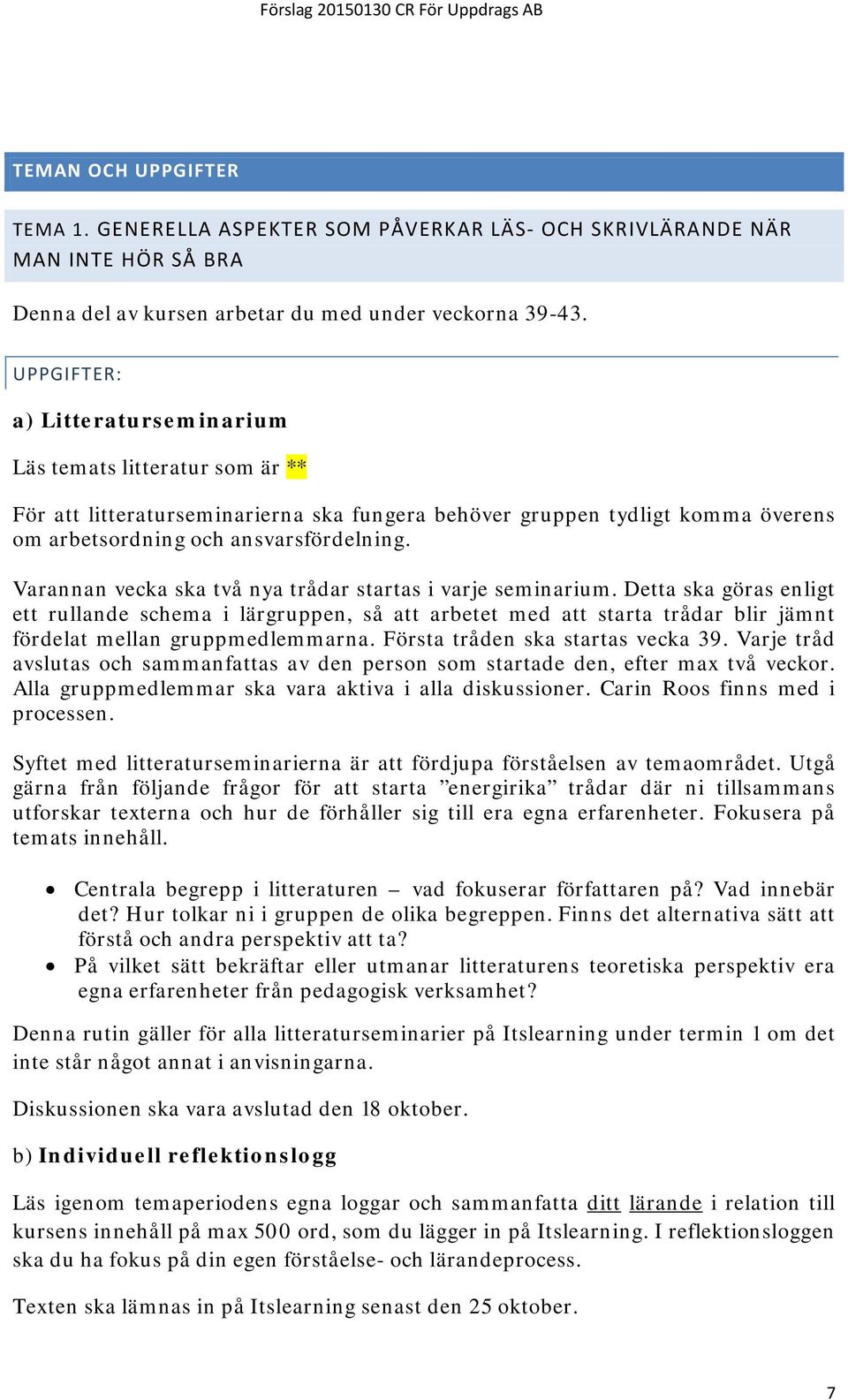 Varannan vecka ska två nya trådar startas i varje seminarium. Detta ska göras enligt ett rullande schema i lärgruppen, så att arbetet med att starta trådar blir jämnt fördelat mellan gruppmedlemmarna.