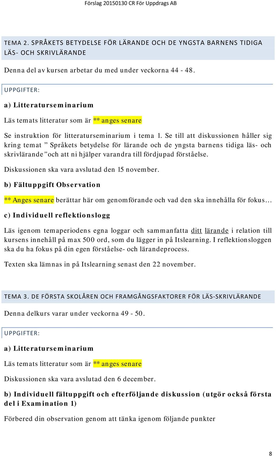 Se till att diskussionen håller sig kring temat Språkets betydelse för lärande och de yngsta barnens tidiga läs- och skrivlärande och att ni hjälper varandra till fördjupad förståelse.