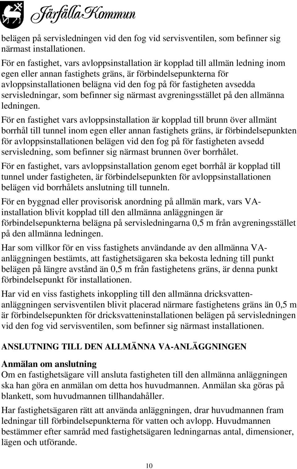 fastigheten avsedda servisledningar, som befinner sig närmast avgreningsstället på den allmänna ledningen.