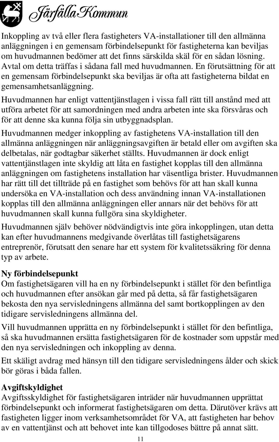 En förutsättning för att en gemensam förbindelsepunkt ska beviljas är ofta att fastigheterna bildat en gemensamhetsanläggning.