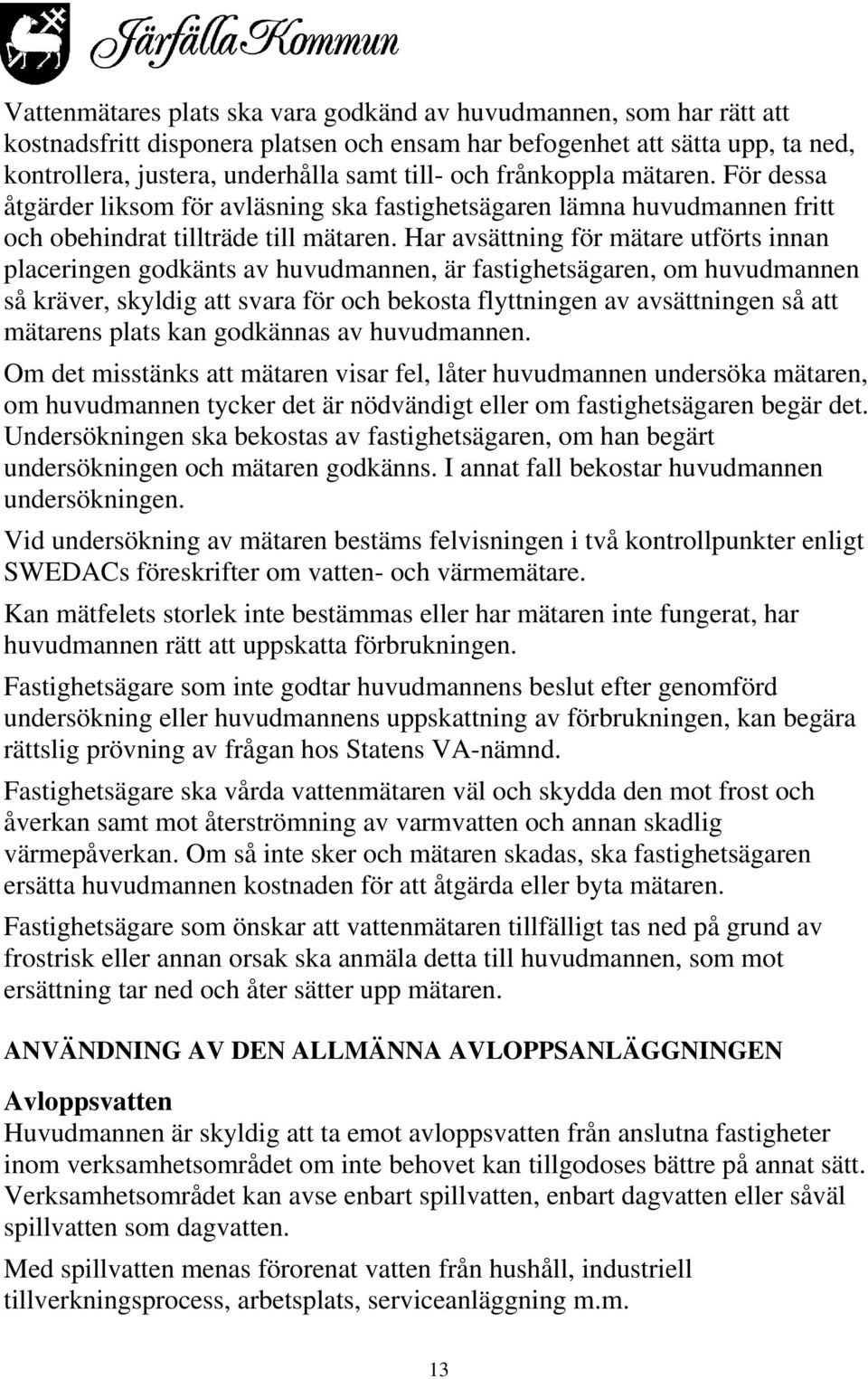 Har avsättning för mätare utförts innan placeringen godkänts av huvudmannen, är fastighetsägaren, om huvudmannen så kräver, skyldig att svara för och bekosta flyttningen av avsättningen så att