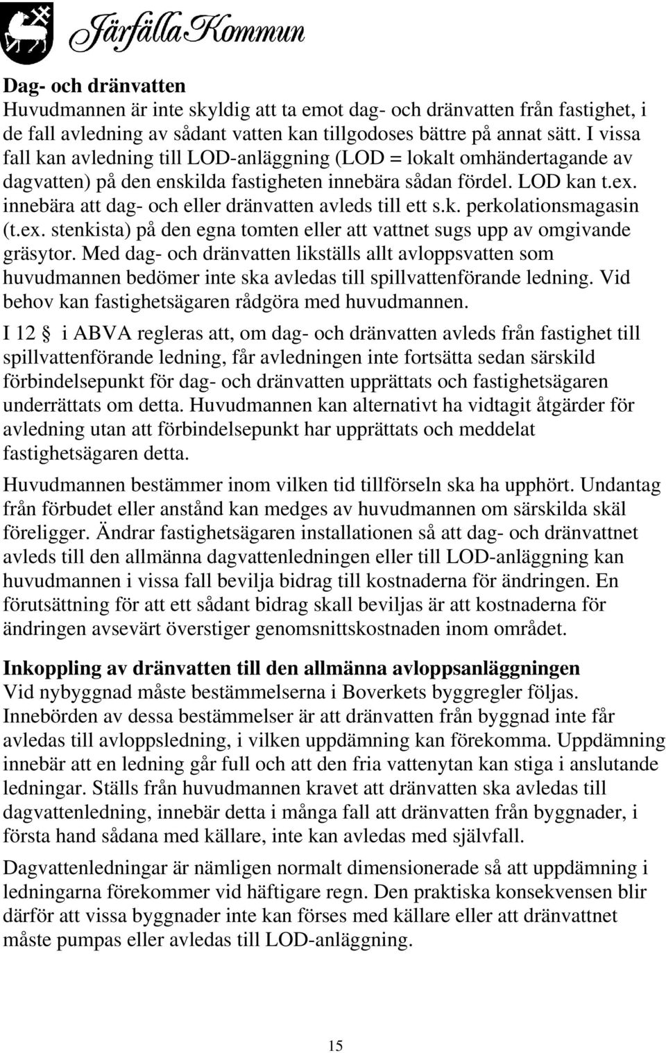 innebära att dag- och eller dränvatten avleds till ett s.k. perkolationsmagasin (t.ex. stenkista) på den egna tomten eller att vattnet sugs upp av omgivande gräsytor.