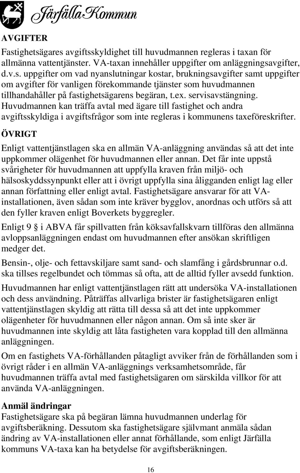 ÖVRIGT Enligt vattentjänstlagen ska en allmän VA-anläggning användas så att det inte uppkommer olägenhet för huvudmannen eller annan.