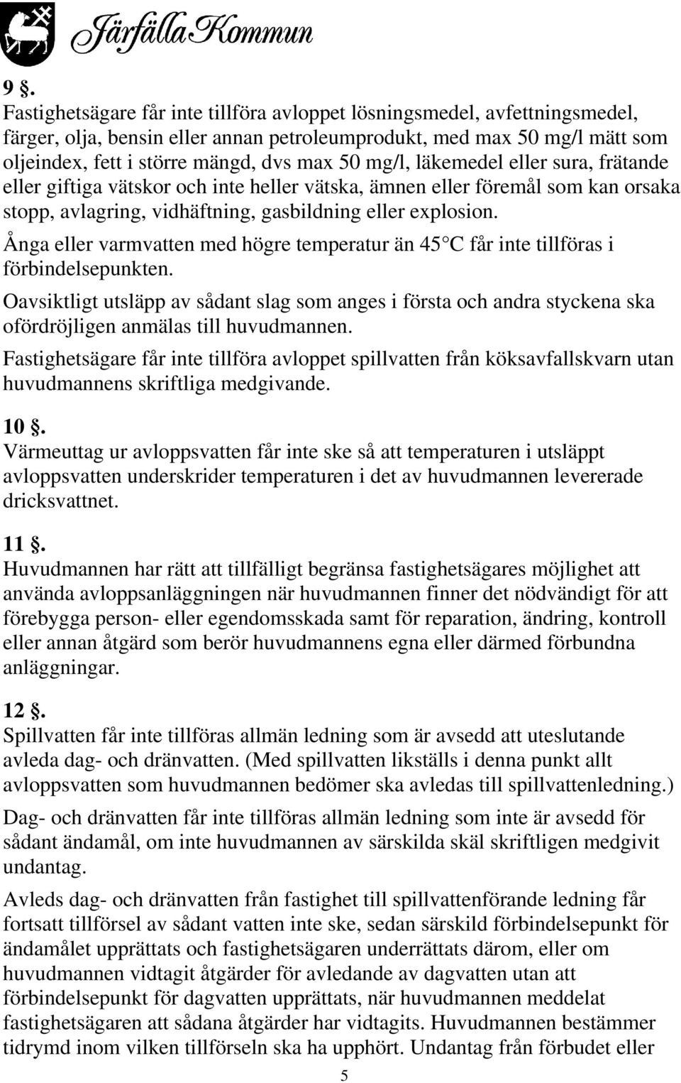 Ånga eller varmvatten med högre temperatur än 45 C får inte tillföras i förbindelsepunkten.