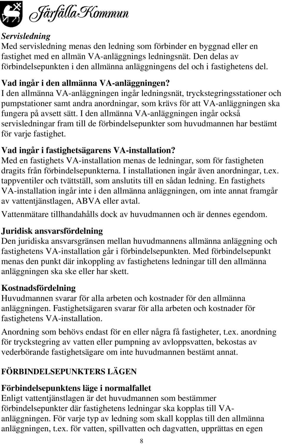 I den allmänna VA-anläggningen ingår ledningsnät, tryckstegringsstationer och pumpstationer samt andra anordningar, som krävs för att VA-anläggningen ska fungera på avsett sätt.