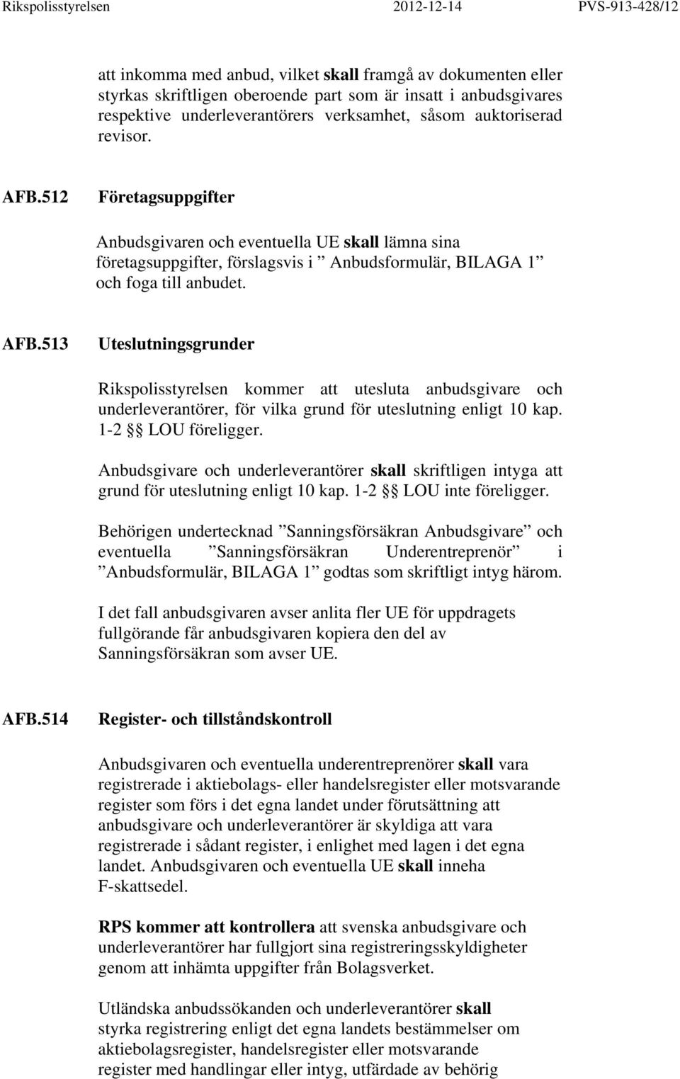 513 Uteslutningsgrunder Rikspolisstyrelsen kommer att utesluta anbudsgivare och underleverantörer, för vilka grund för uteslutning enligt 10 kap. 1-2 LOU föreligger.