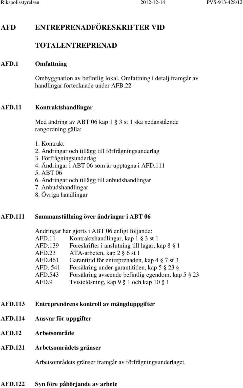 Ändringar i ABT 06 som är upptagna i AFD.111 5. ABT 06 6. Ändringar och tillägg till anbudshandlingar 7. Anbudshandlingar 8. Övriga handlingar AFD.