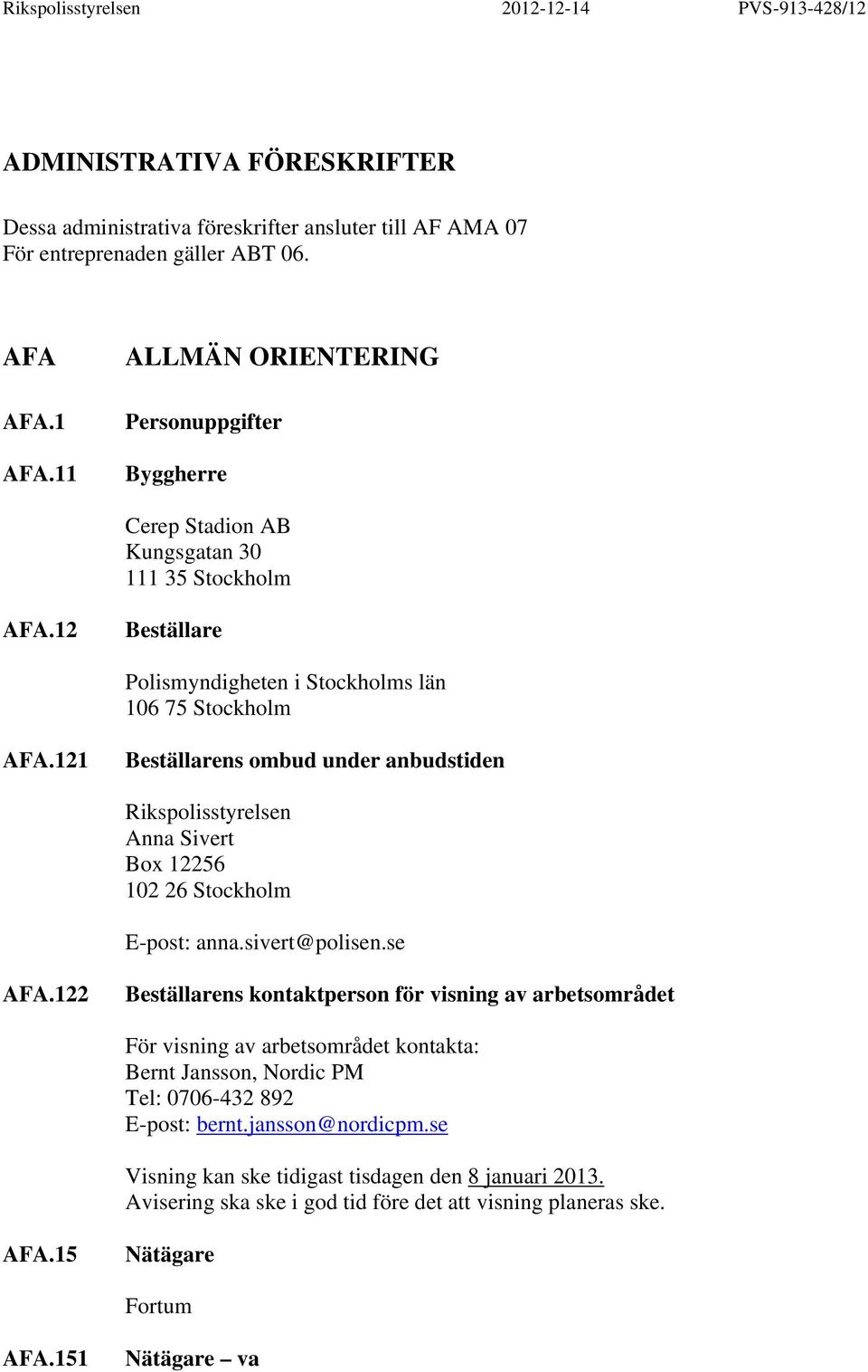 121 Beställarens ombud under anbudstiden Rikspolisstyrelsen Anna Sivert Box 12256 102 26 Stockholm E-post: anna.sivert@polisen.se AFA.