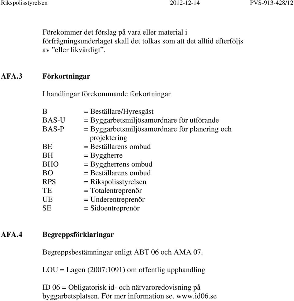 Byggarbetsmiljösamordnare för planering och projektering = Beställarens ombud = Byggherre = Byggherrens ombud = Beställarens ombud = Rikspolisstyrelsen = Totalentreprenör =