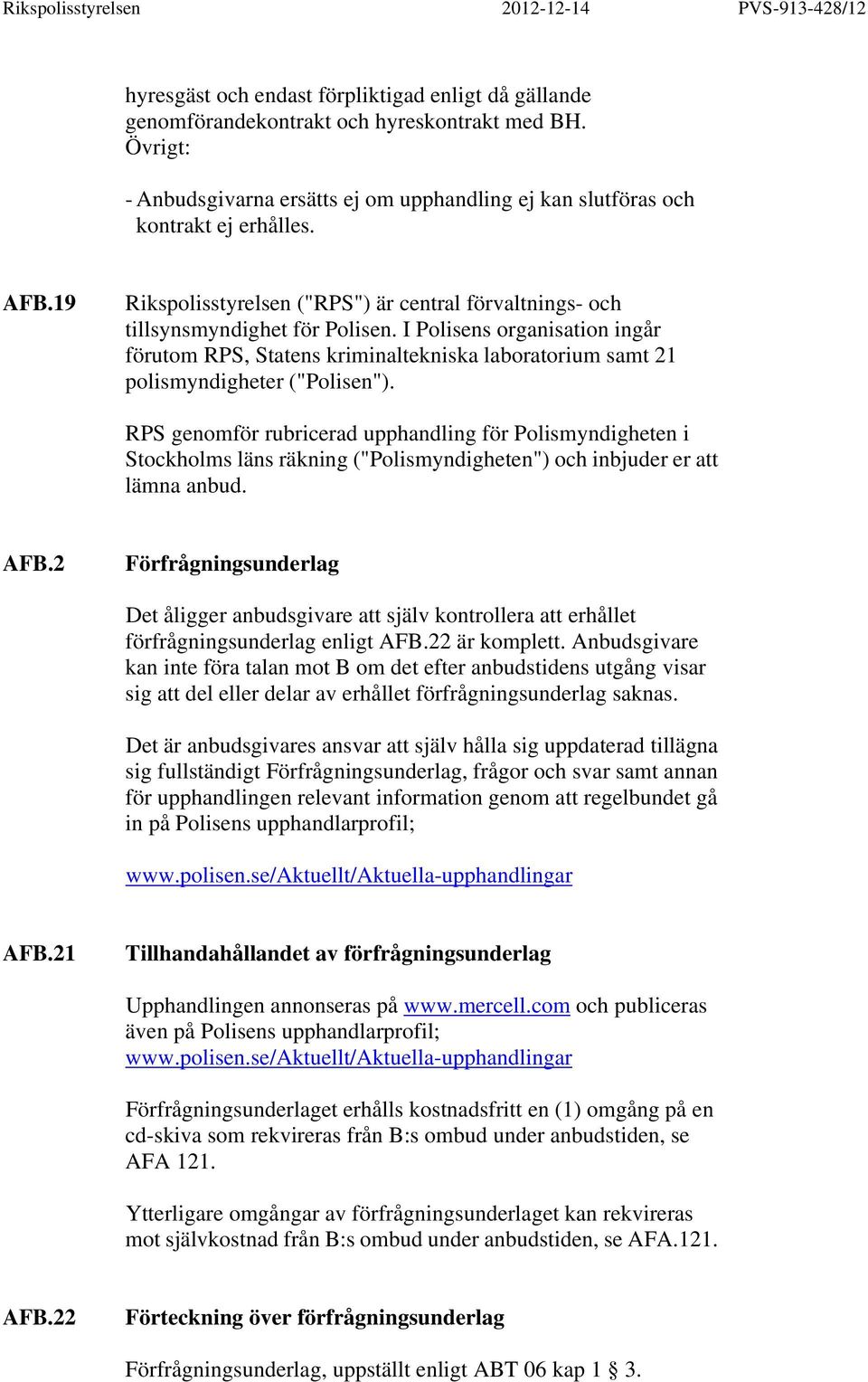 I Polisens organisation ingår förutom RPS, Statens kriminaltekniska laboratorium samt 21 polismyndigheter ("Polisen").